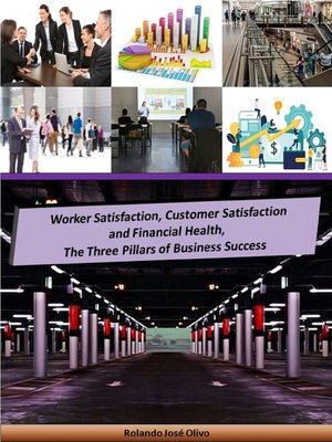 cover image of Worker Satisfaction, Customer Satisfaction and Financial Health, the Three Pillars of Business Success